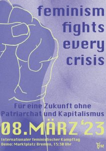 Plakat mit der Aufschrift "feminism fights every crisis - Demonstration am 8. März 2023 in Bremen auf dem Marktplatz Bremen um 15Uhr 30
