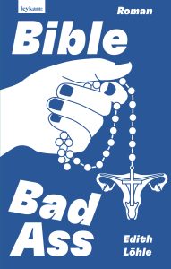 Abbildung des Buchcovers von Edith Löhle namens "Bible Bad Ass". Eine stilisierte Rosenkranz haltende Hand. Das Kreuz des Rosenkranzes findet sich im Zentrum einer stilisierten Gebärmutter